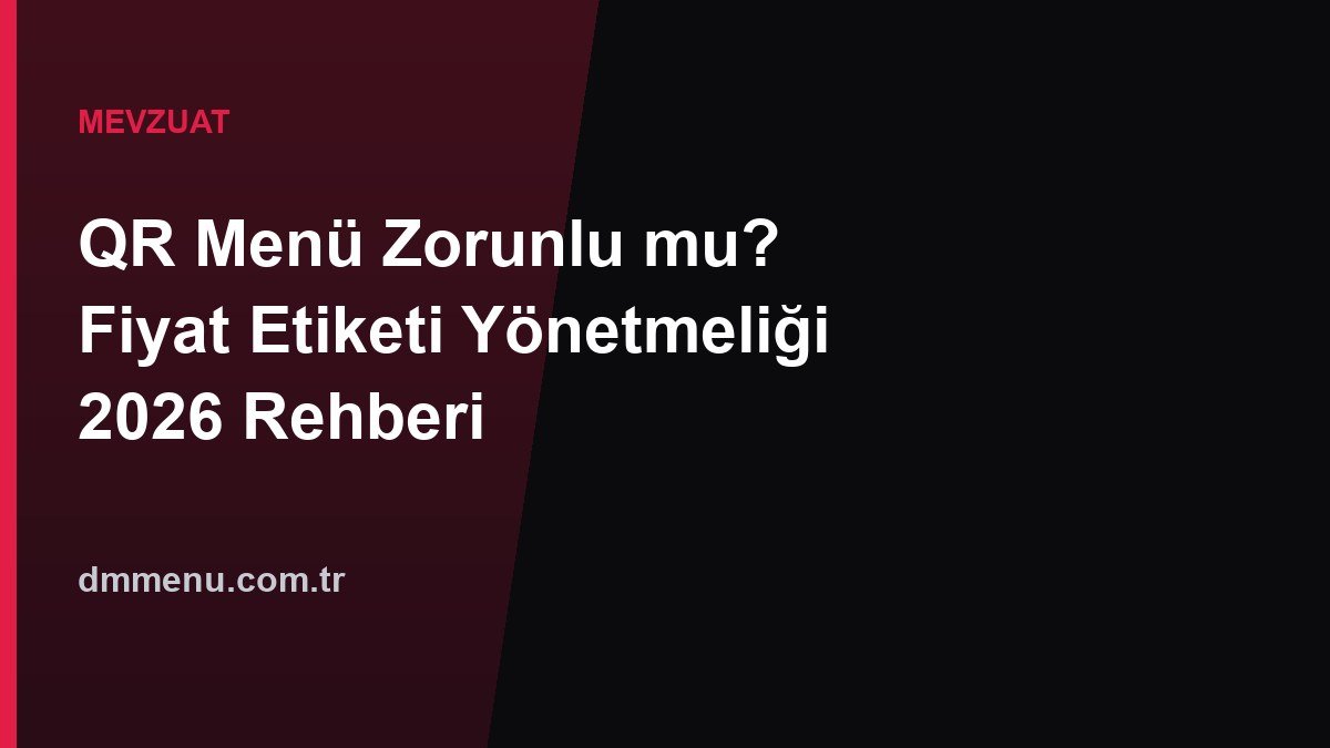 Restoranlarda QR Menü Zorunlu mu? Fiyat Etiketi Yönetmeliği Rehberi (2026)